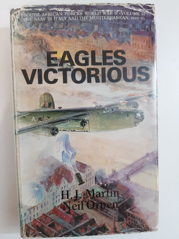 Eagles Victorious: The operations of the South African forces over the Mediterranean and Europe, in Italy, the Balkans and the Aegean, and from Gibraltar and West Africa(South African Forces World War II) by Martin, H. J