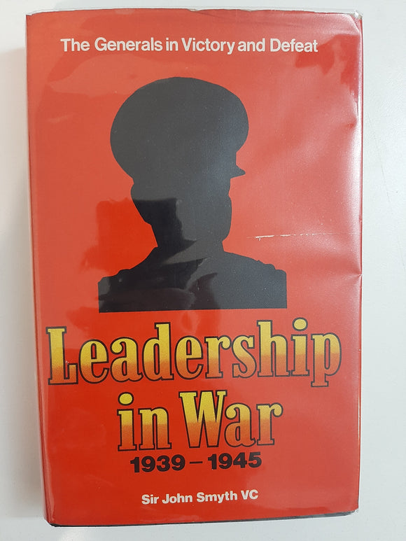 Leadership in war, 1939-1945- The generals in victory and defeat by Smyth, John George
