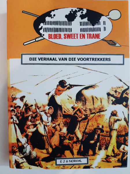 Bloed Sweet en Trane – Die verhaal van die Voortrekkers deur EJG Norval,