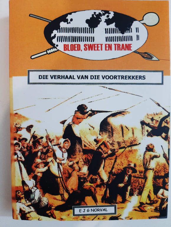 Bloed Sweet en Trane – Die verhaal van die Voortrekkers deur EJG Norval,