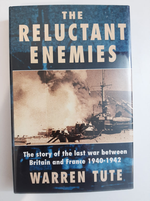The Reluctant Enemies: The story of the last war between Britain and France, 1940-1942 by Tute, Warren