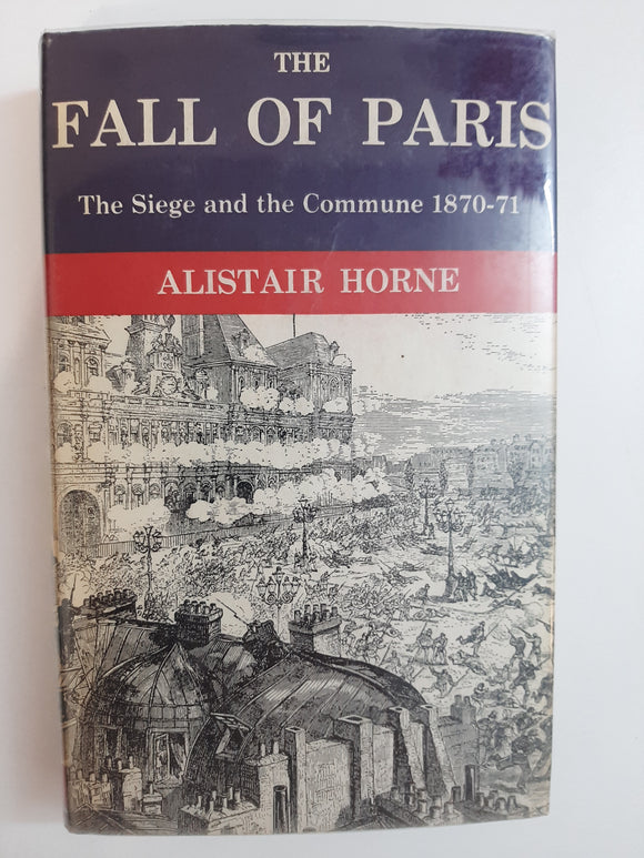 The Fall of Paris: The Siege and the Commune 1870-71 by Alistair Horne