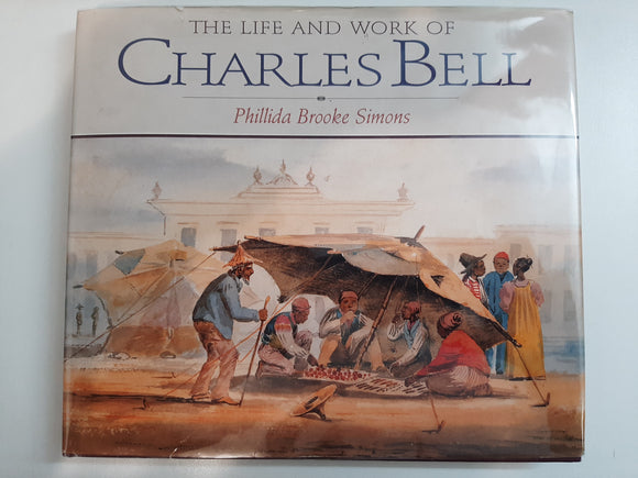The Life and Work of Charles Bell; Including the Art of Charles Bell: An Appraisal by Michael Godby – Phillida Brooke Simons