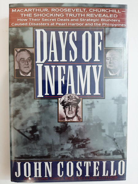 Days of Infamy: Macarthur, Roosevelt, Churchill-The Shocking Truth Revealed : How Their Secret Deals and Strategic Blunders Caused Disasters at Pear by Costello, John