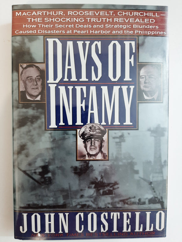Days of Infamy: Macarthur, Roosevelt, Churchill-The Shocking Truth Revealed : How Their Secret Deals and Strategic Blunders Caused Disasters at Pear by Costello, John