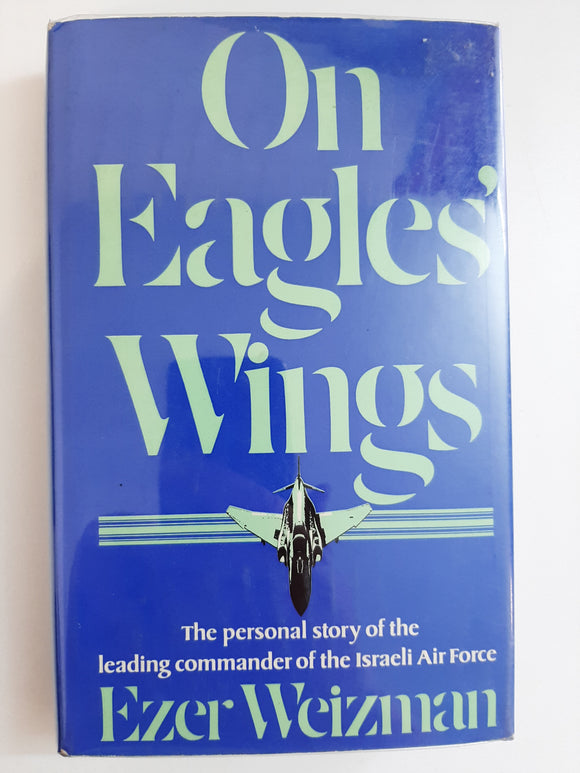 On Eagles' wings: The personal story of the leading Commander of the Israeli Air Force by Weizman, Ezer