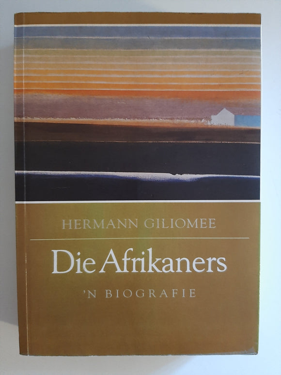 Die Afrikaners: 'n Biografie (Afrikaans Edition) by Giliomee, Hermann