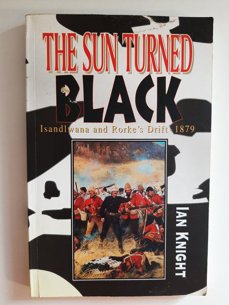 The Sun Turned Black: Isandlwana and Rorke's Drift 1879 by Knight, Ian