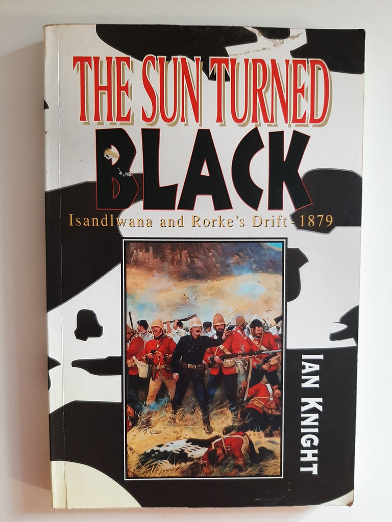 The Sun Turned Black: Isandlwana and Rorke's Drift 1879 by Knight, Ian