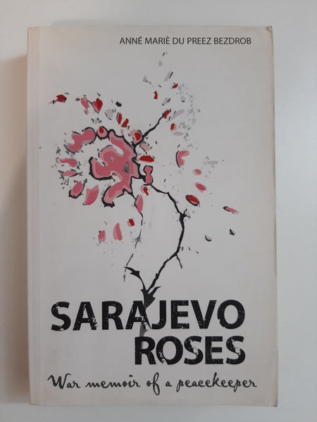 Sarajevo Roses: War Memoir of a Peacekeeper by Anne Marie Du Preez Bezdrob