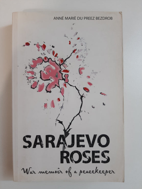 Sarajevo Roses: War Memoir of a Peacekeeper by Anne Marie Du Preez Bezdrob