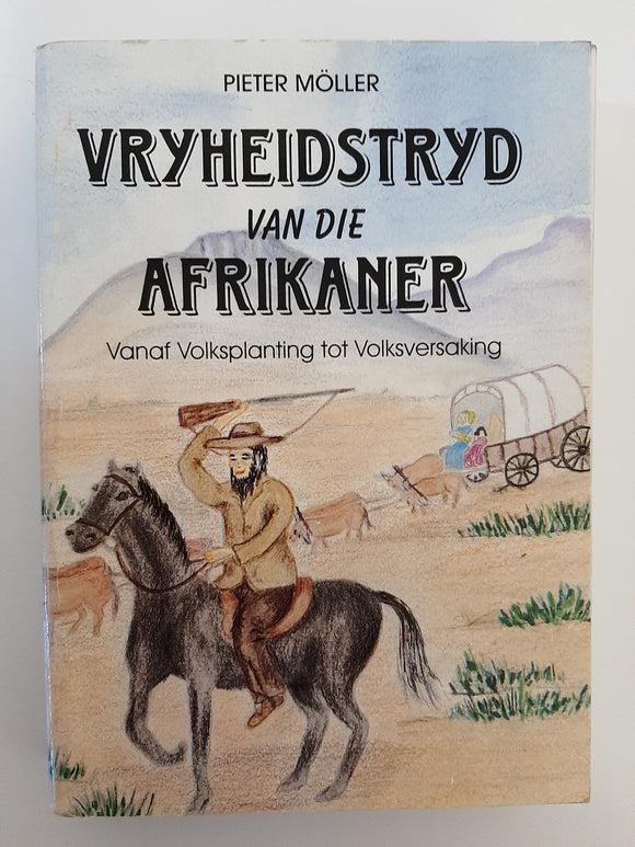 Vryheidstryd van die Afrikaner - Van Volksplanting tot Volksversaking by Pieter Moller