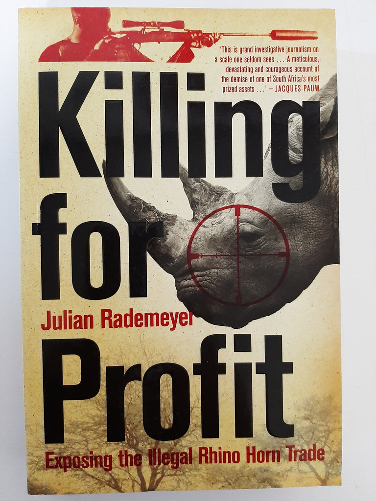 Killing for Profit: Exposing the Illegal Rhino Horn Trade by Rademeyer, Julian