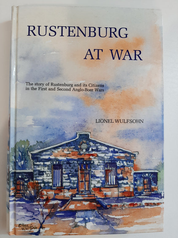 Rustenburg at war: The story of Rustenburg and its citizens in the first and second Anglo-Boer wars by Wulfsohn, Lionel