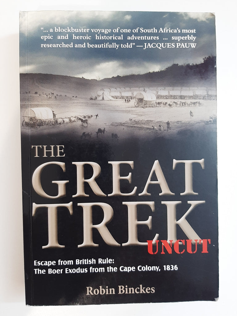 The Great Trek uncut - Escape from British rule: the Boer exodus from the Cape colony, 1836 by Robin Binckes