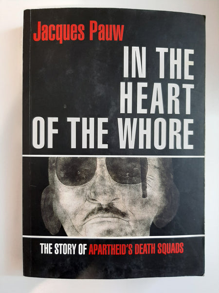 In the Heart of the Whore: The Story of Apartheid's Death Squads by Pauw, Jacques
