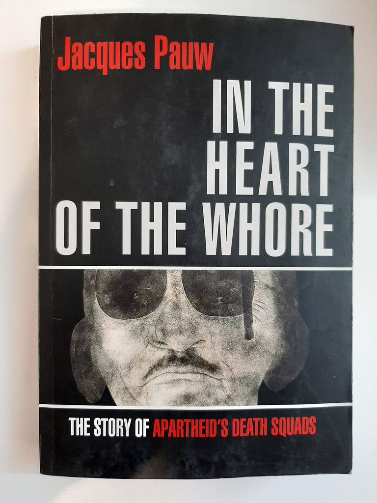 In the Heart of the Whore: The Story of Apartheid's Death Squads by Pauw, Jacques