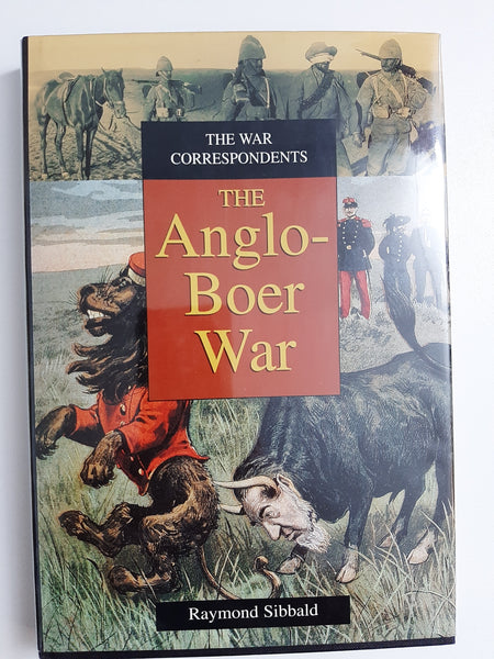The War Correspondents -The Anglo-Boer War by Raymond Sibbald