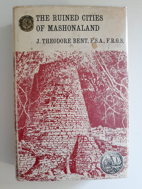 The Ruined Cities of Mashonaland Being a Record of Excavation and Exploration in 1891 J T Bent