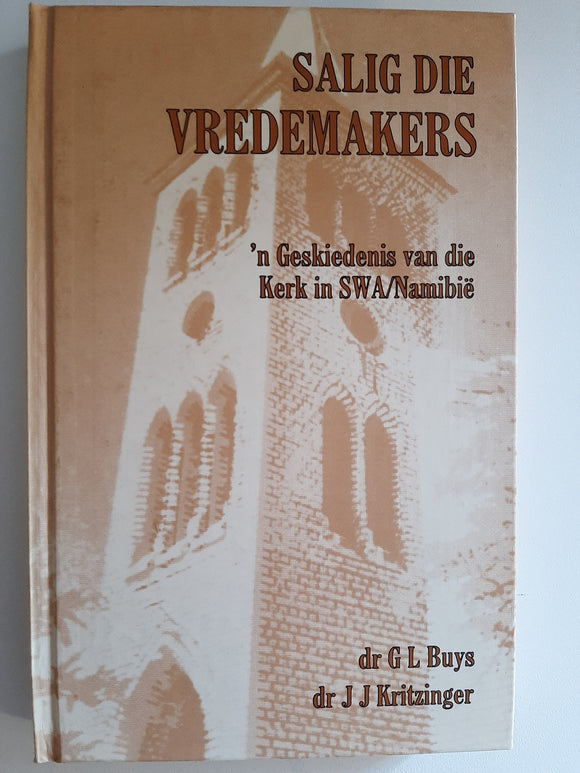 Salig die Vredemakers - n Geskiedenis van die Kerk in SWA/Namibie by G.L. Buys and dr J.J. Kritzinger(Afrikaans text)