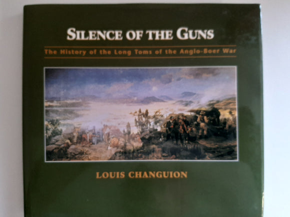 Silence of the Guns: The History of the Long Toms of the Anglo-Boer War by Changuion, Louis