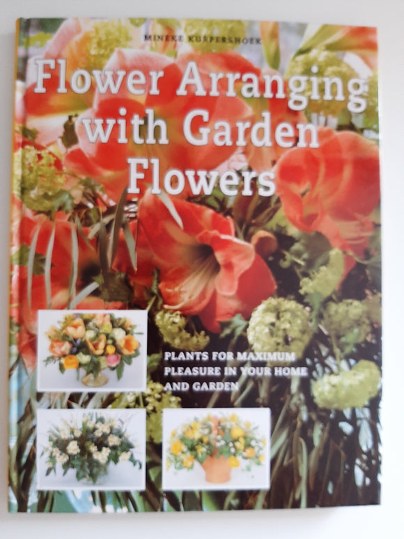 Flower Arranging with Garden Flowers: Plants for Maximum Pleasure in Your Home and Garden by Kurpershoek, Mineke