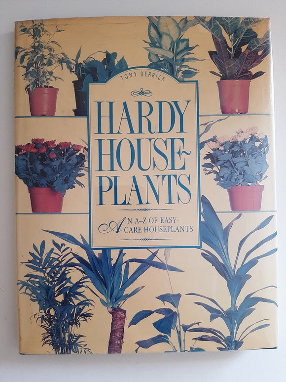 Hardy house-plants: An A-Z of easy-care houseplants by Tony Derrick