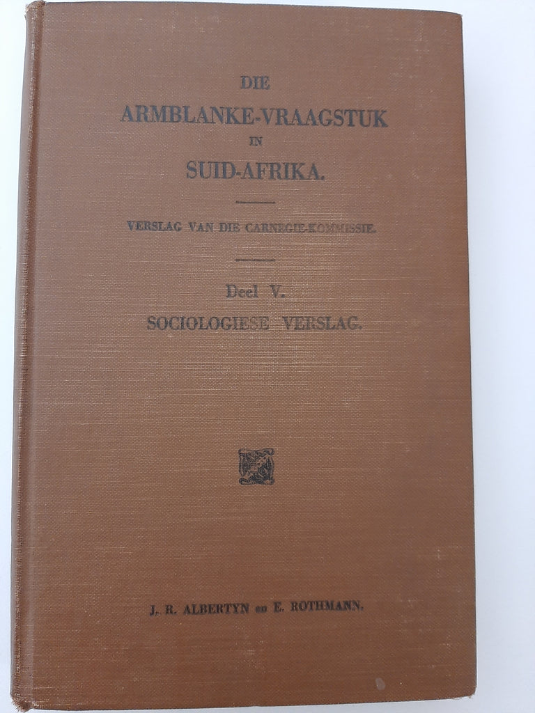 Die Armblanke-Vraagstuk in Suid-Afrika -Verslag van die Carnegie-Kommissie by J.R. Albertyn and E. Rothmann(Afrikaans text)