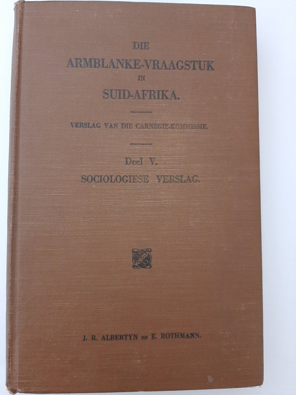 Die Armblanke-Vraagstuk in Suid-Afrika -Verslag van die Carnegie-Kommissie by J.R. Albertyn and E. Rothmann(Afrikaans text)