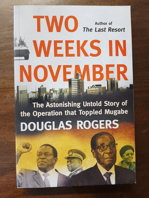 Two Weeks in November: The astonishing untold story of the operation that toppled Mugabe by Douglas Rogers