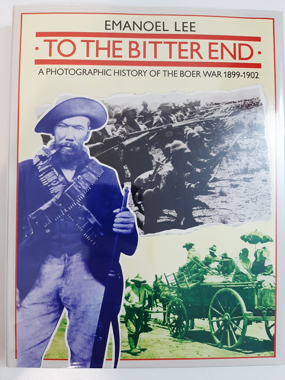 To the Bitter End: A Photographic History of the Boer War 1899-1902 by Lee, Emanuel