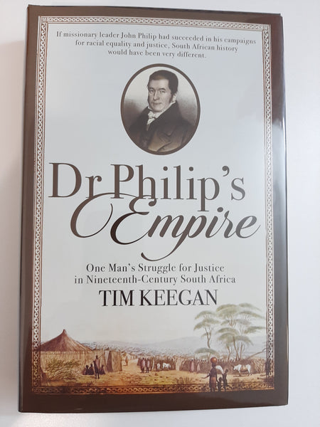 Dr Philip's Empire - One man's struggle for justice in nineteenth-century South Africa by Tim Keegan