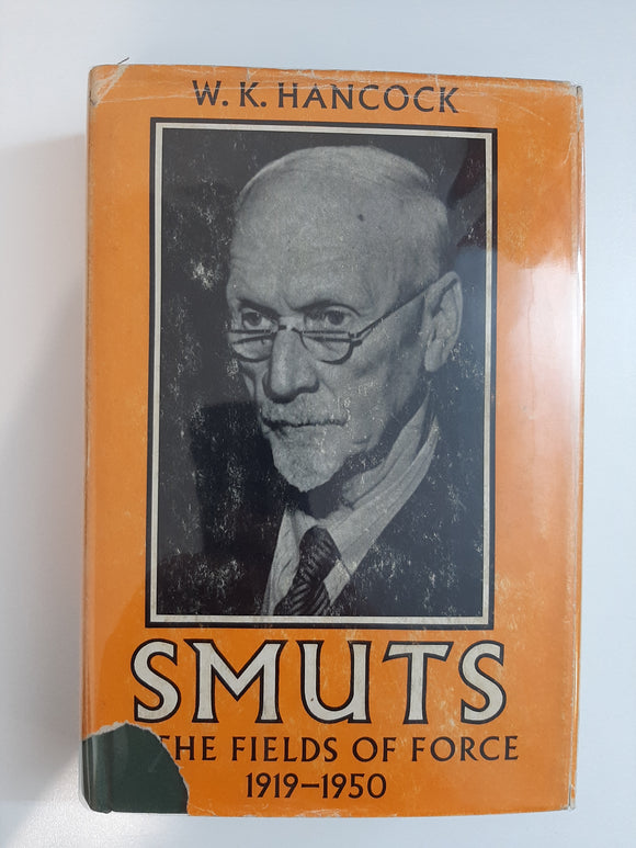 Smuts: The Fields of Force 1919-1950 by W K Hancock