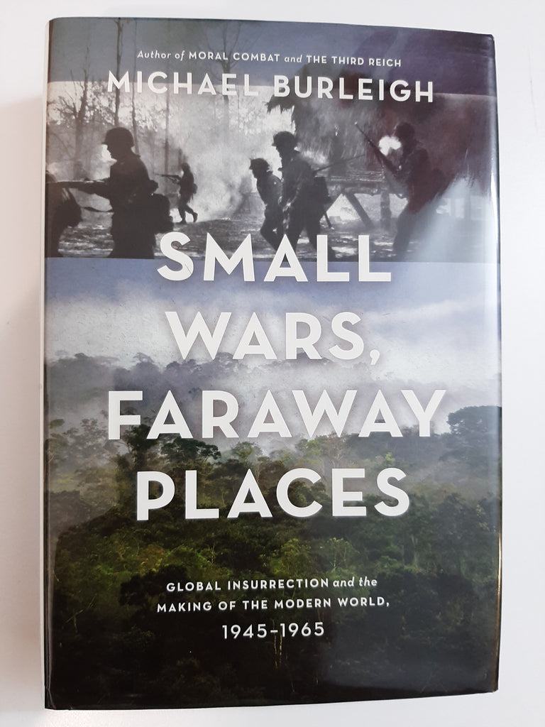 Small Wars, Faraway Places: Global Insurrection and the Making of the Modern World, 1945-1965 by Burleigh, Michael