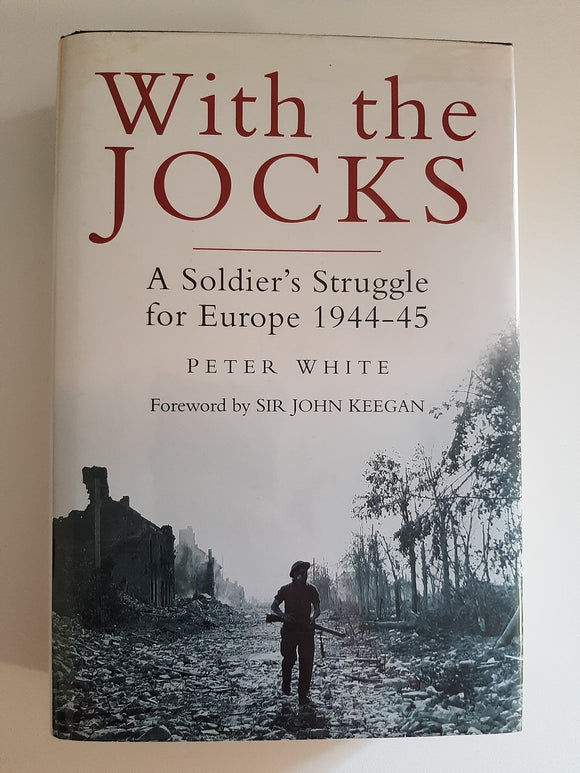 With the Jocks: A Soldier's Struggle for Europe 1944-45 by White, Peter