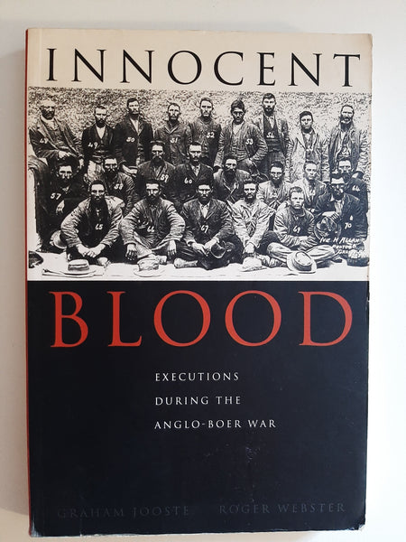 Innocent Blood: Executions During the Anglo-Boer War by Jooste, Graham; Webster, Roger