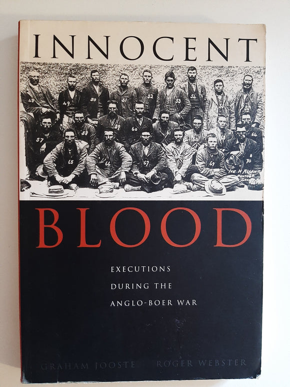 Innocent Blood: Executions During the Anglo-Boer War by Jooste, Graham; Webster, Roger