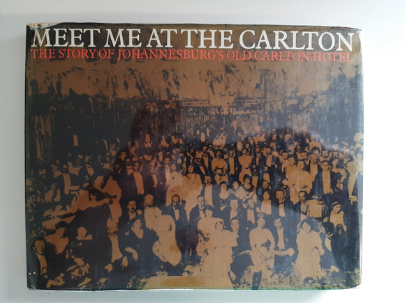Meet Me At the Carlton: The Story of Johannesburg's Old Carlton Hotel (Signed Limited Edition) Rosenthal, Eric (compiled by)
