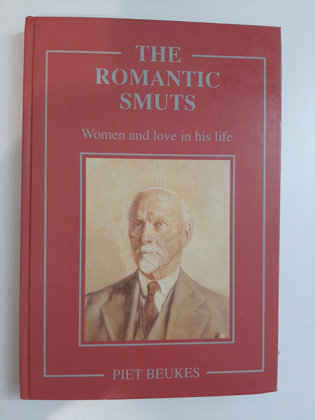 The Romantic Smuts: Women and love in his life by Beukes, Piet