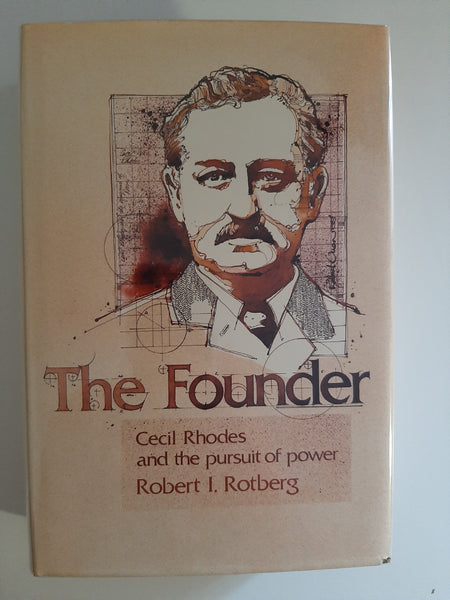 The Founder: Cecil Rhodes and the Pursuit of Power by Robert I Rotberg