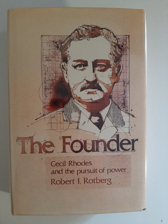 The Founder: Cecil Rhodes and the Pursuit of Power by Robert I Rotberg
