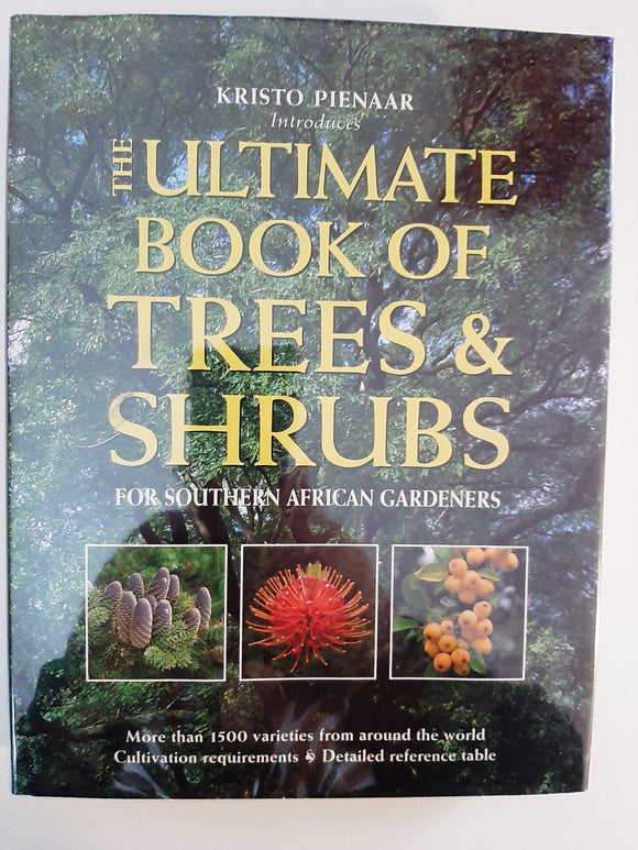 The ultimate book of trees & shrubs for Southern African gardeners by Pienaar, Kristo