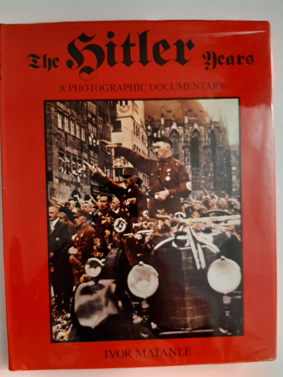The Hitler Years A Photographic Documentary by Ivor Matanle