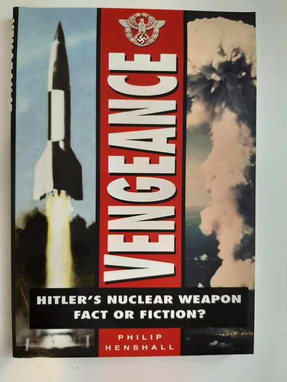 Vengeance: Hitler's Nuclear Weapon : Fact or Fiction? by Henshall, Philip