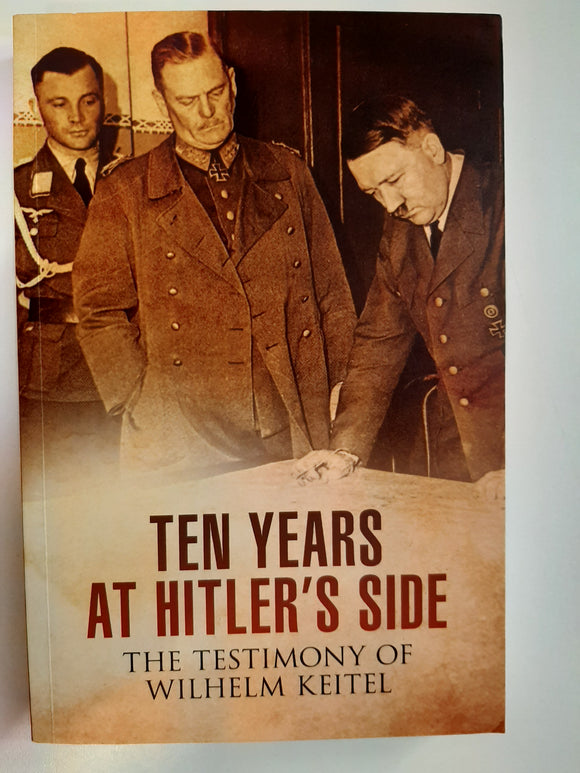 Ten Years at Hitler's Side: The Testimony of Wilhelm Keitel by Carruthers, Bob