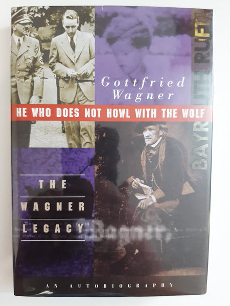 He Who Does Not Howl With the Wolf: The Wagner Legacy an Autobiography by Wagner, Gottfried