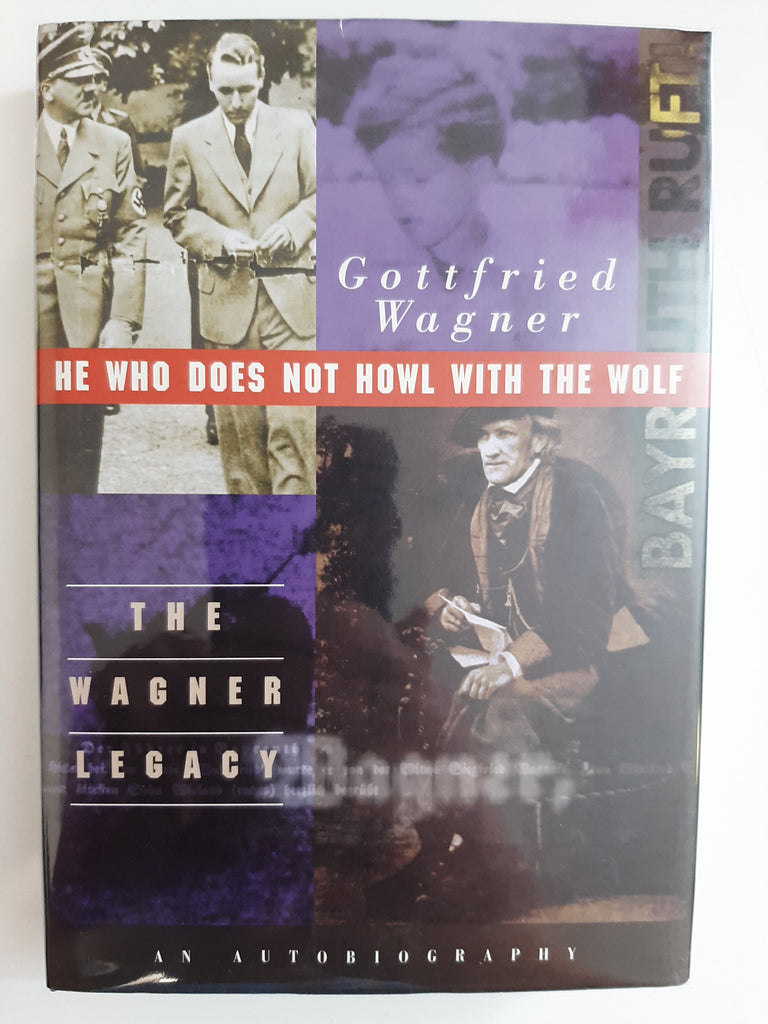 He Who Does Not Howl With the Wolf: The Wagner Legacy an Autobiography by Wagner, Gottfried
