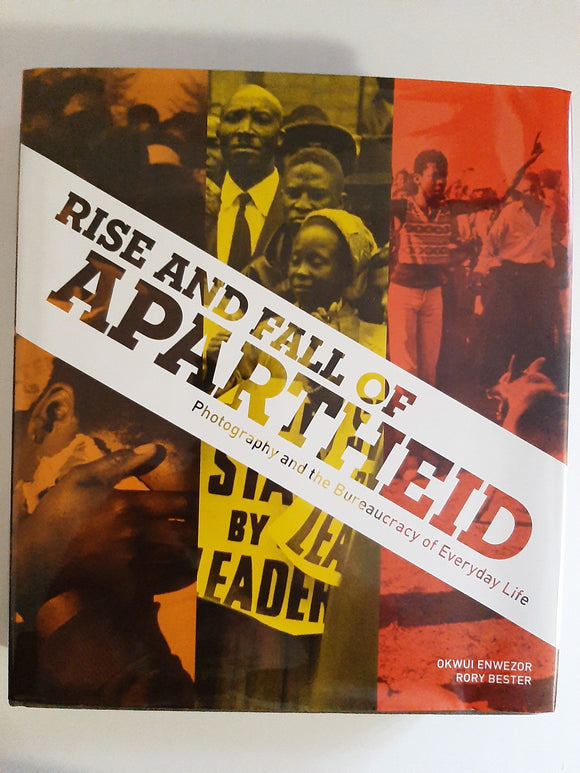 Rise and Fall of Apartheid: Photography and the Bureaucracy of Everyday Life by Enwezor, Okwui; Bester, Rory
