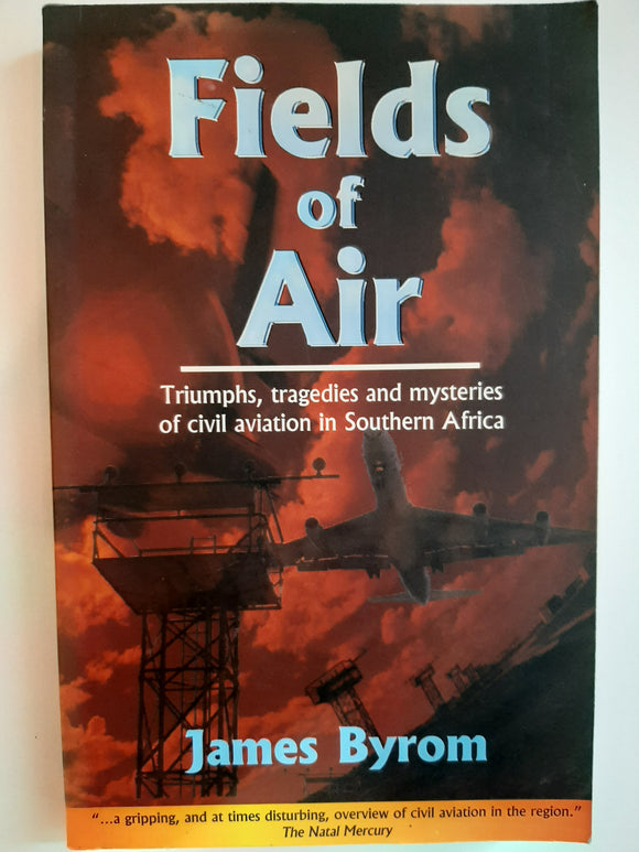 Fields of Air: Triumphs, Tragedies and Mysteries of Civil Aviation in Southern Africa by Byrom, James