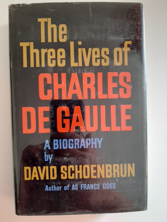 The Three Lives Of Charles De Gaulle, A Biography by David Schoenbrun